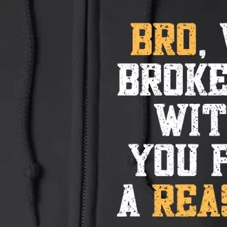 Bro We Broke Up With You For A Reason / WeRe Not Going Back Full Zip Hoodie