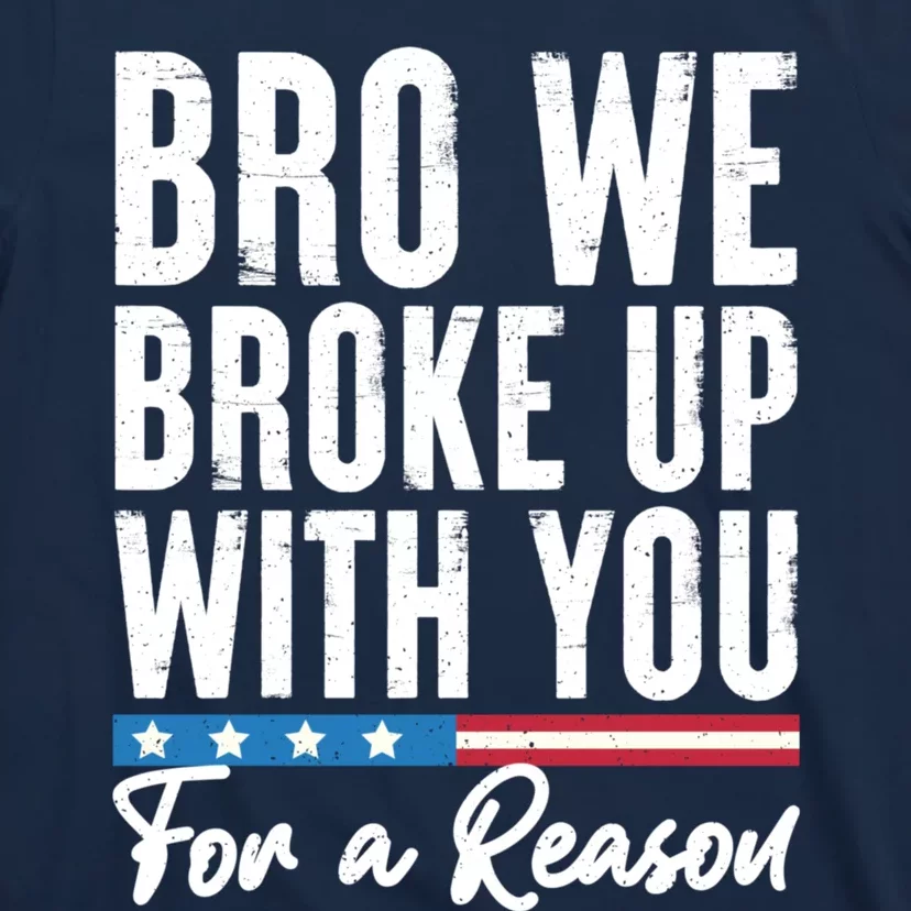 Bro We Broke Up With You For A Reason T-Shirt