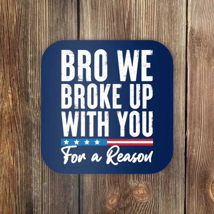 Bro We Broke Up With You For A Reason Coaster