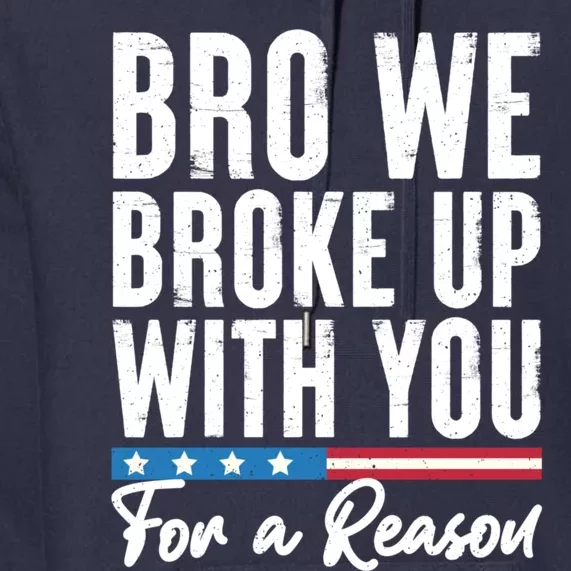 Bro We Broke Up With You For A Reason Premium Hoodie