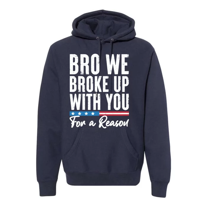 Bro We Broke Up With You For A Reason Premium Hoodie