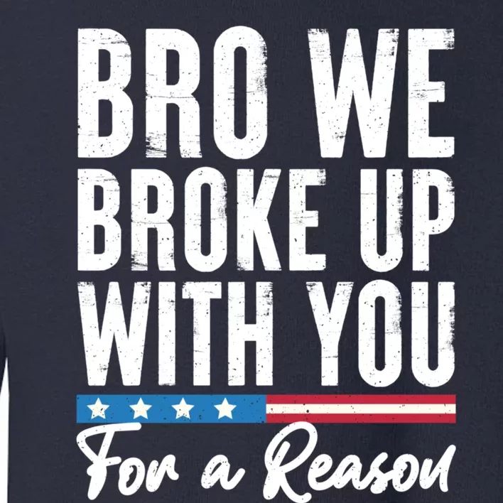 Bro We Broke Up With You For A Reason Toddler Sweatshirt