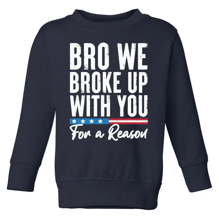 Bro We Broke Up With You For A Reason Toddler Sweatshirt