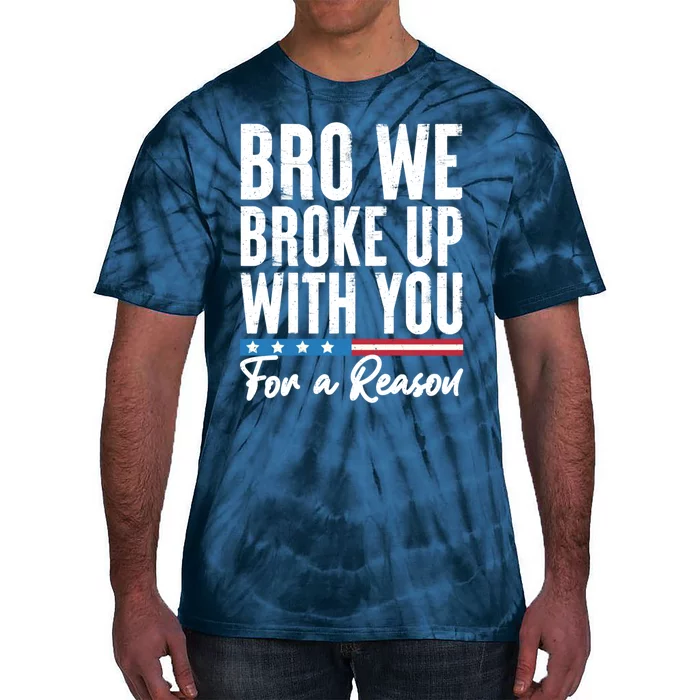 Bro We Broke Up With You For A Reason Tie-Dye T-Shirt