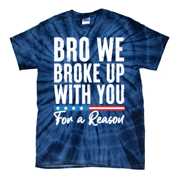 Bro We Broke Up With You For A Reason Tie-Dye T-Shirt