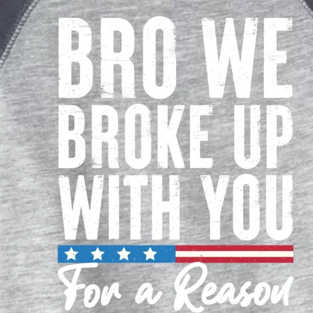 Bro We Broke Up With You For A Reason Toddler Fine Jersey T-Shirt