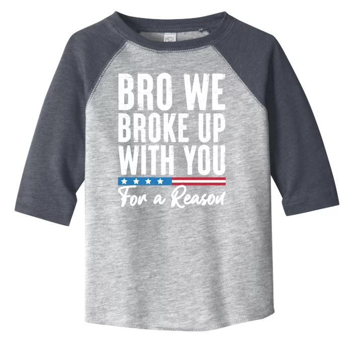 Bro We Broke Up With You For A Reason Toddler Fine Jersey T-Shirt