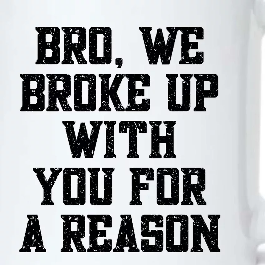 Bro We Broke Up With You For A Reason / WeRe Not Going Back Black Color Changing Mug