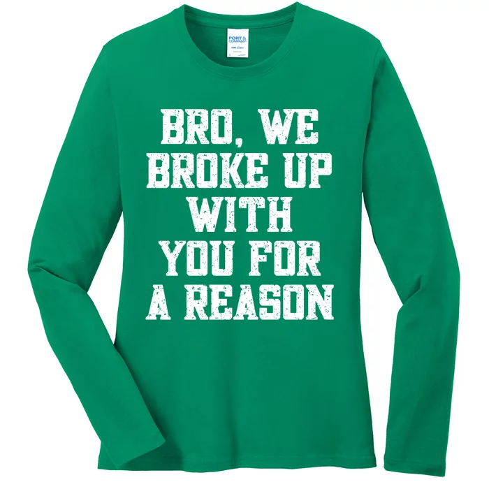 Bro We Broke Up With You For A Reason / WeRe Not Going Back Ladies Long Sleeve Shirt