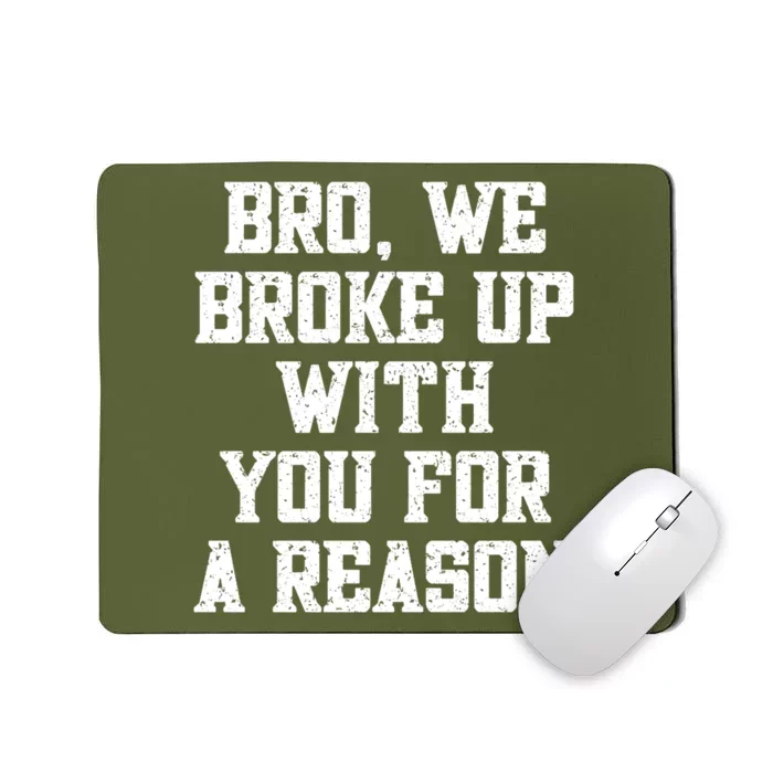 Bro We Broke Up With You For A Reason / WeRe Not Going Back Mousepad