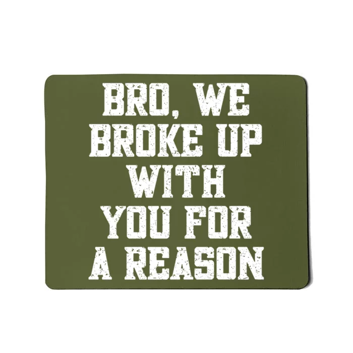 Bro We Broke Up With You For A Reason / WeRe Not Going Back Mousepad