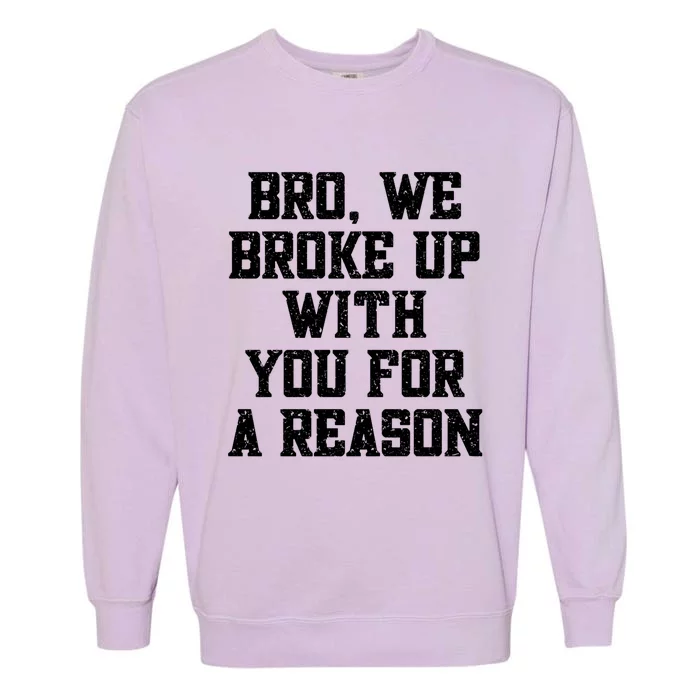 Bro We Broke Up With You For A Reason / WeRe Not Going Back Garment-Dyed Sweatshirt