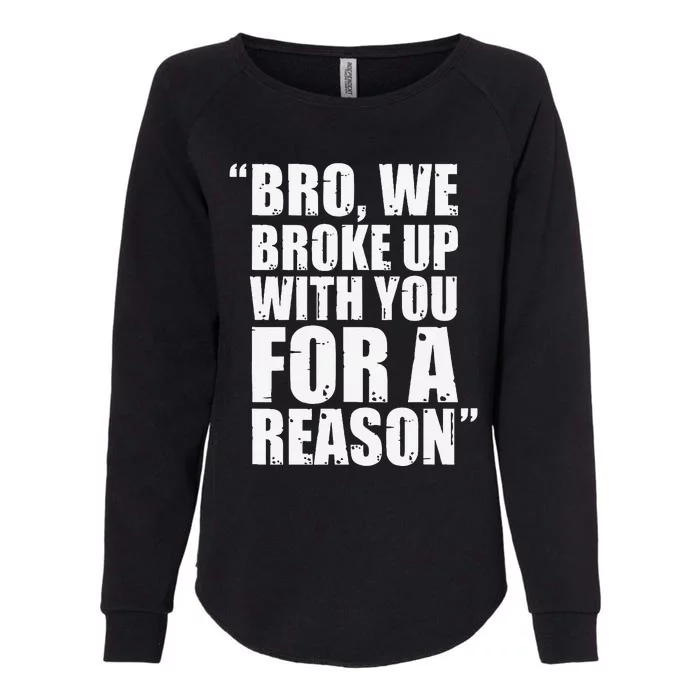 Bro We Broke Up With You For A Reason Womens California Wash Sweatshirt