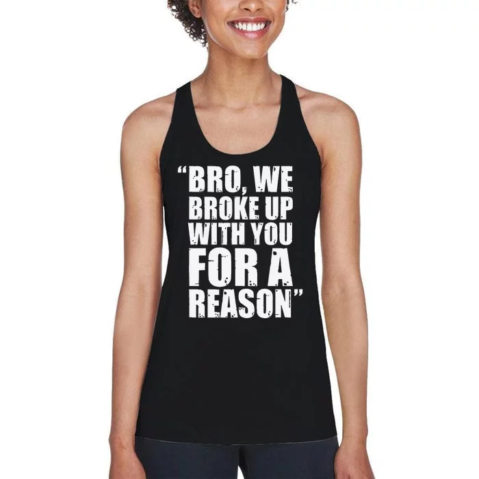 Bro We Broke Up With You For A Reason Women's Racerback Tank