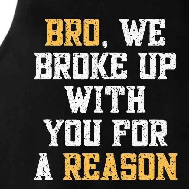 Bro We Broke Up With You For A Reason WeRe Not Going Back Ladies Tri-Blend Wicking Tank