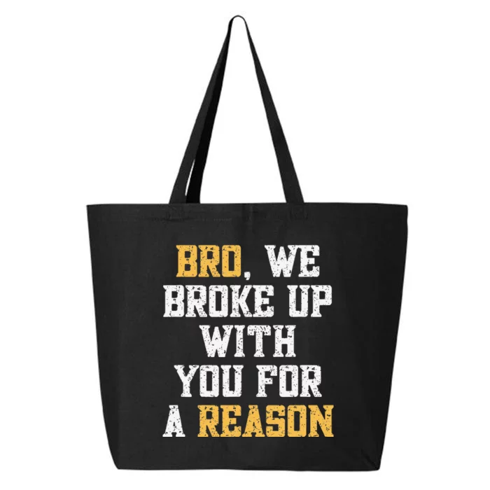 Bro We Broke Up With You For A Reason WeRe Not Going Back 25L Jumbo Tote