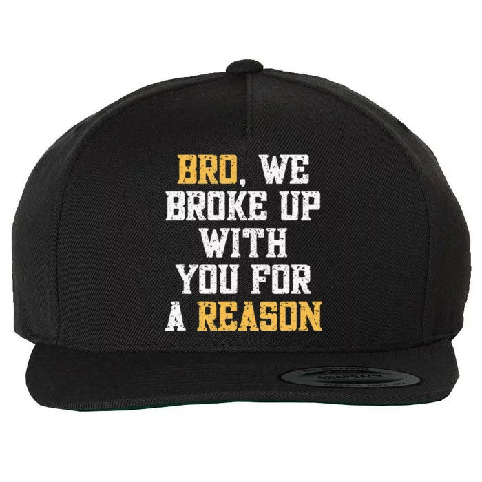 Bro We Broke Up With You For A Reason WeRe Not Going Back Wool Snapback Cap