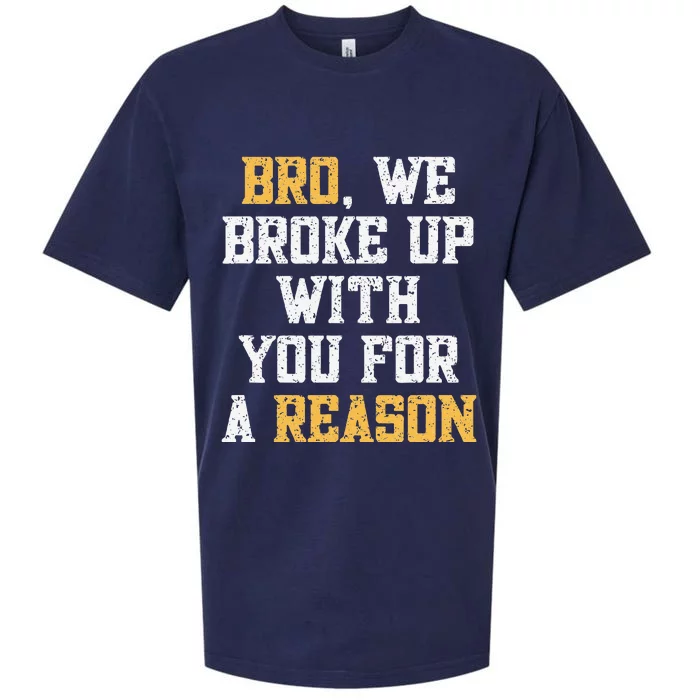 Bro We Broke Up With You For A Reason WeRe Not Going Back Sueded Cloud Jersey T-Shirt