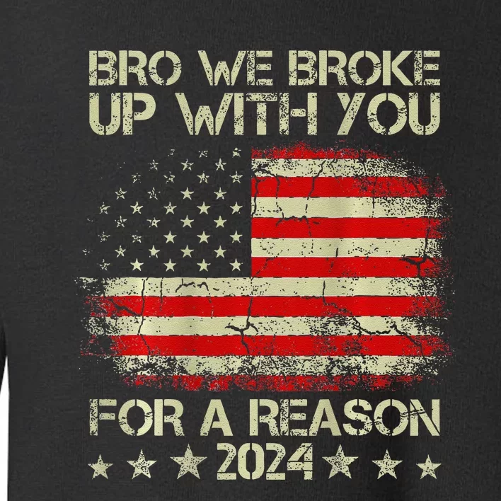 Bro We Broke Up With You For A Reason America Flag Toddler Sweatshirt