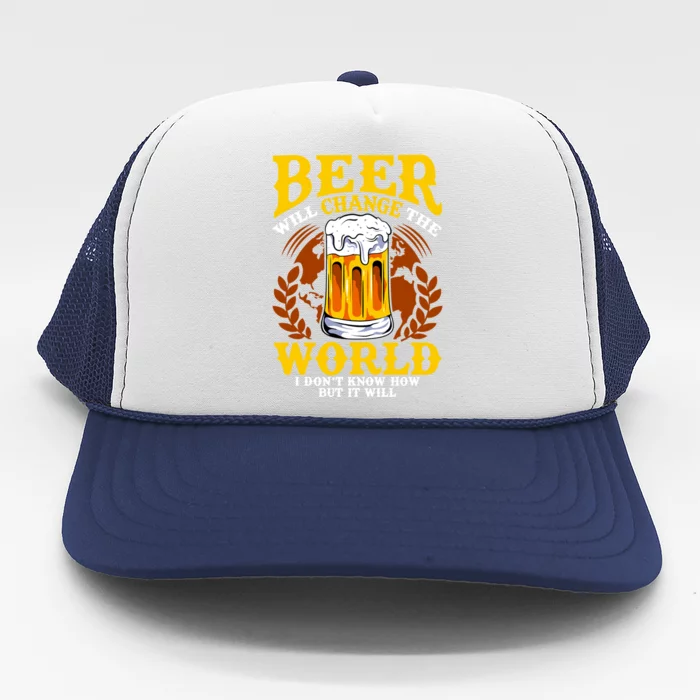 Beer Will Change The World I Don't Know How But It Will Gift Trucker Hat