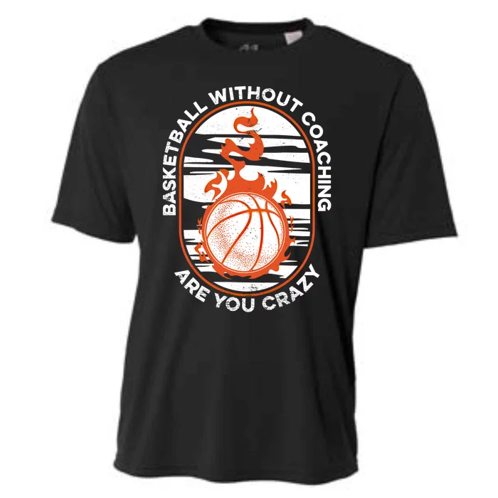 Basketball Without Coaching Meaningful Gift Basketballer Basketball Coach Great Cooling Performance Crew T-Shirt