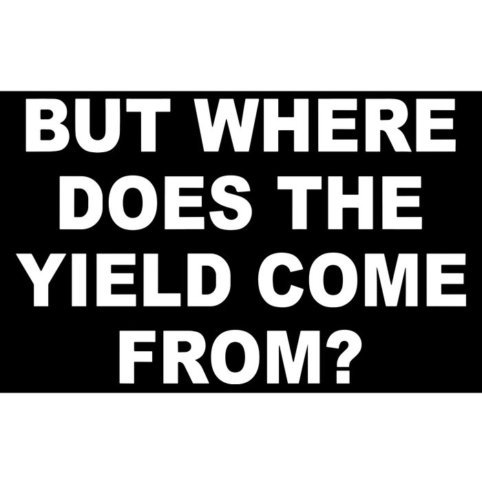 But Where Does The Yield Come From Bumper Sticker