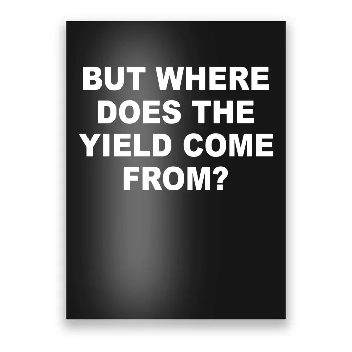 But Where Does The Yield Come From Poster