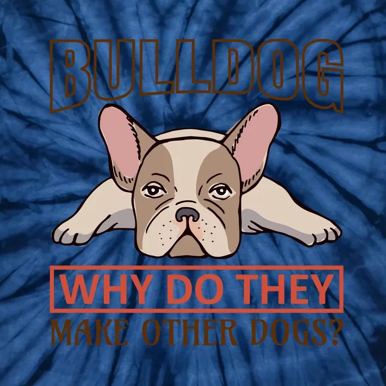 Bulldog Why Do They Make Other Dogs Tie-Dye T-Shirt