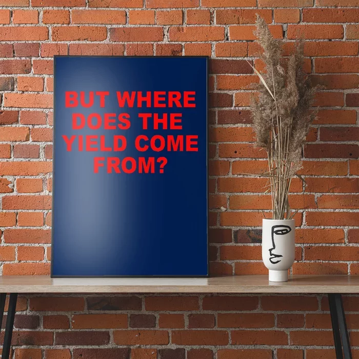 But Where Does The Yield Come From Poster