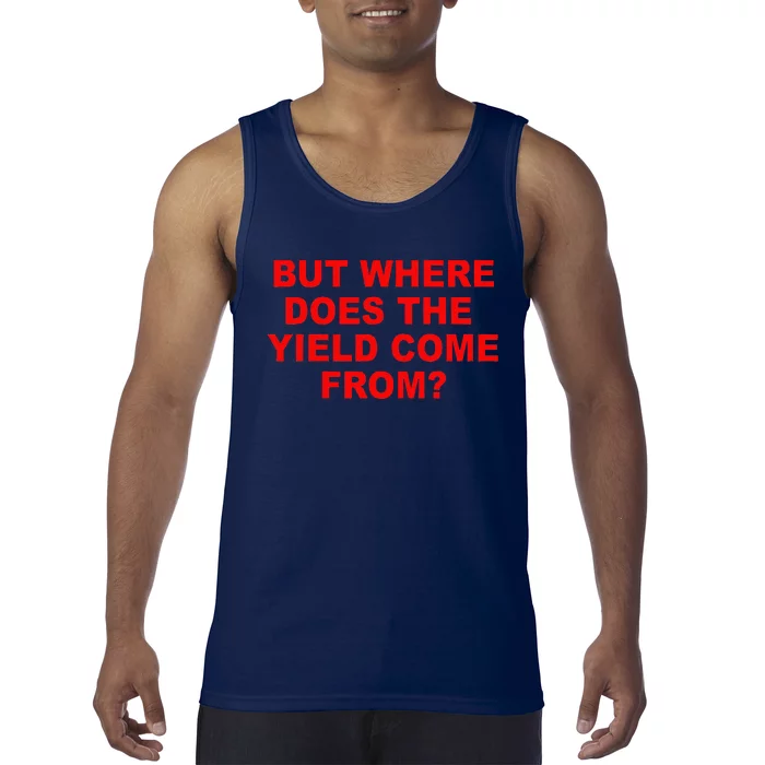 But Where Does The Yield Come From Tank Top