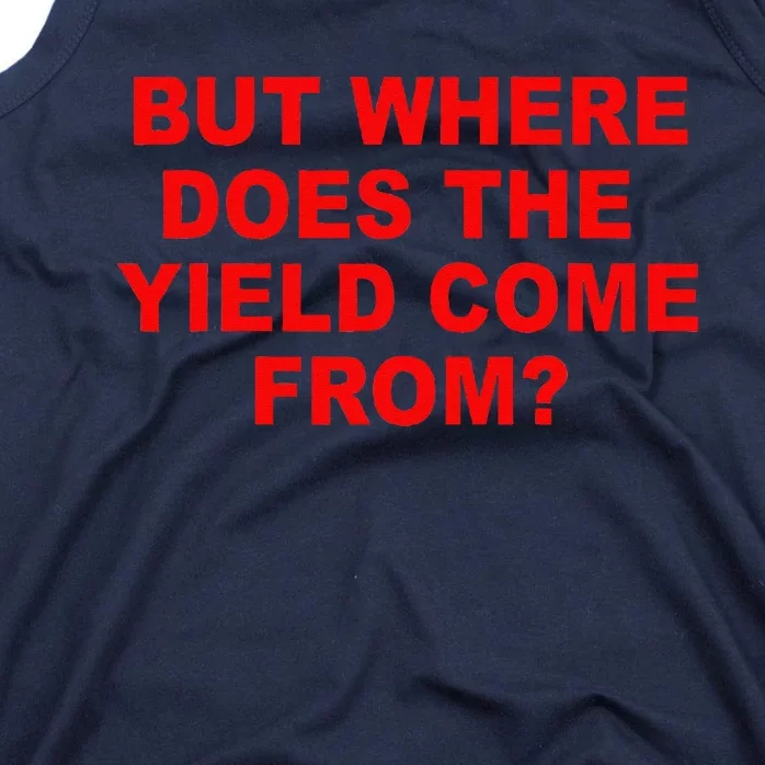 But Where Does The Yield Come From Tank Top