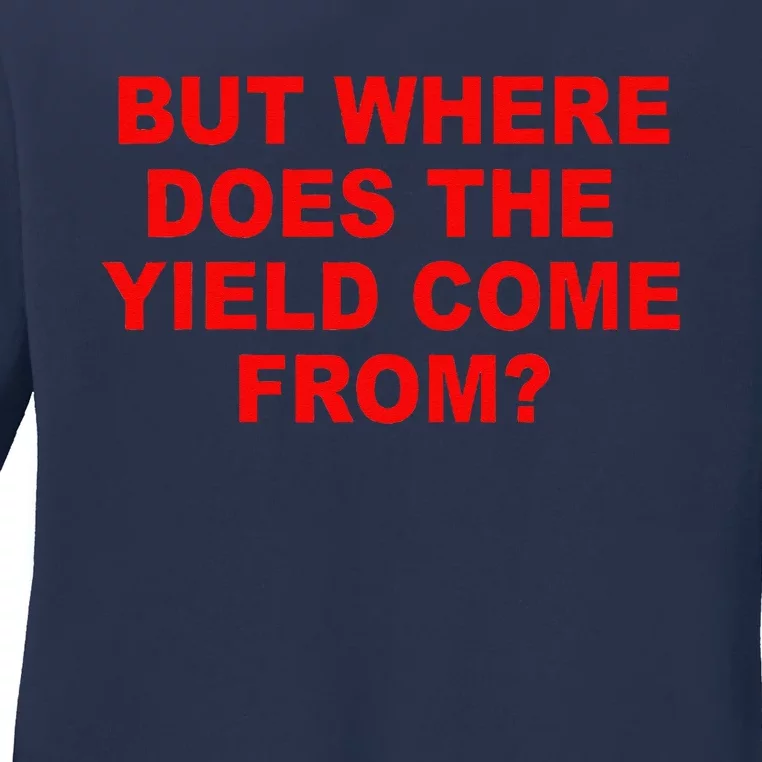 But Where Does The Yield Come From Ladies Long Sleeve Shirt