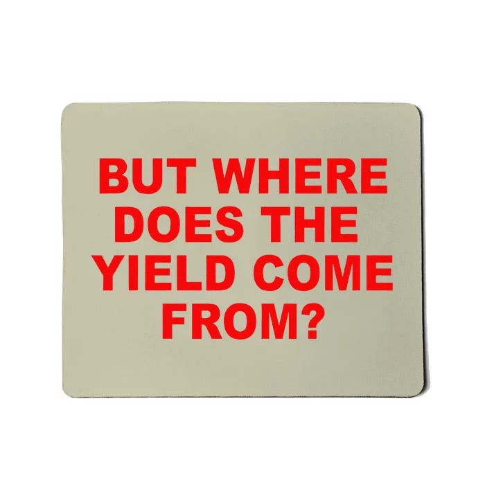 But Where Does The Yield Come From Mousepad