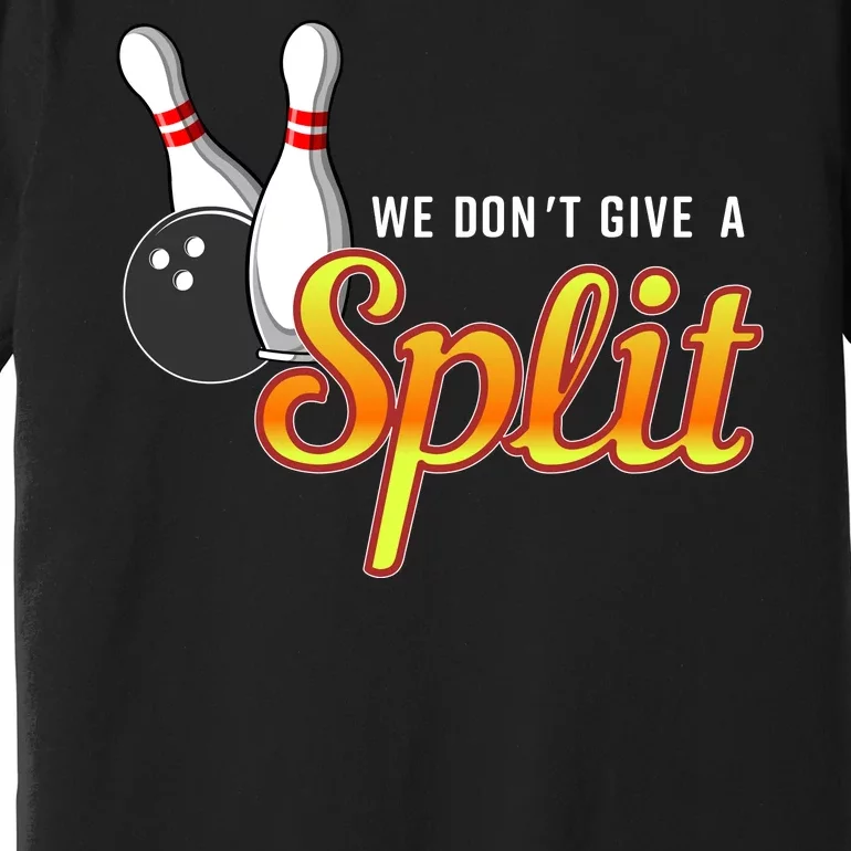 Bowling We Don't Give A Split Premium T-Shirt