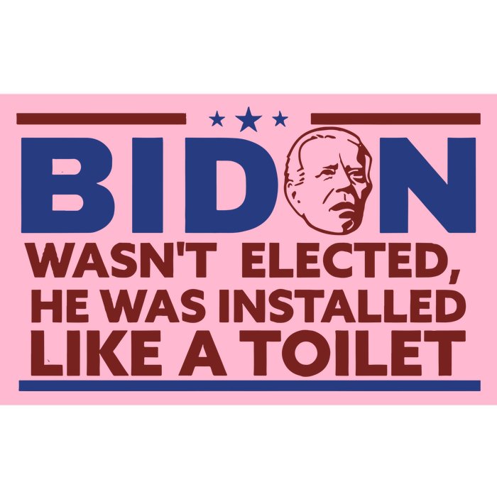 Biden Wasn’T Elected He Was Installed Like A Toilet Bumper Sticker