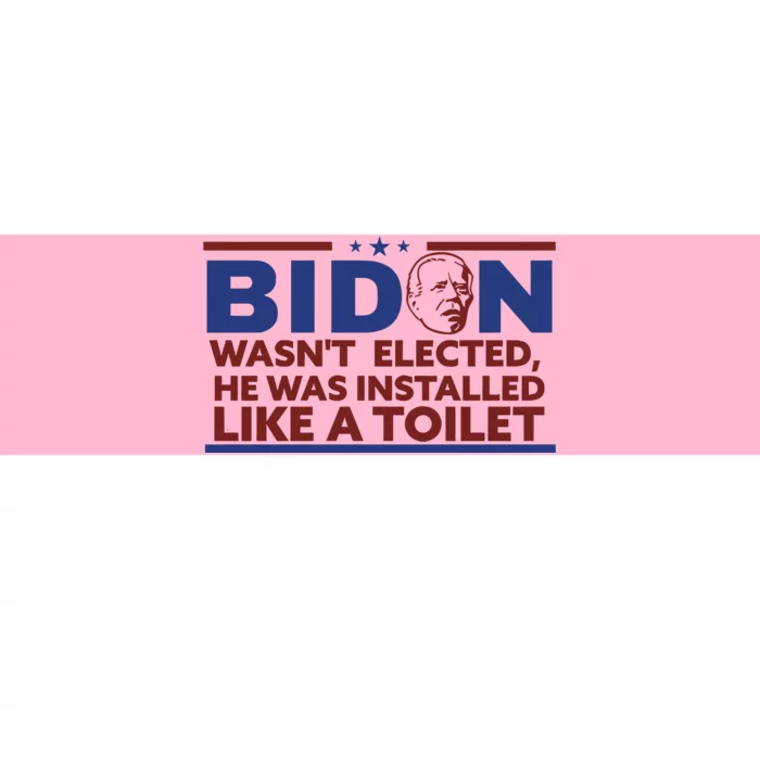 Biden Wasn’T Elected He Was Installed Like A Toilet Bumper Sticker