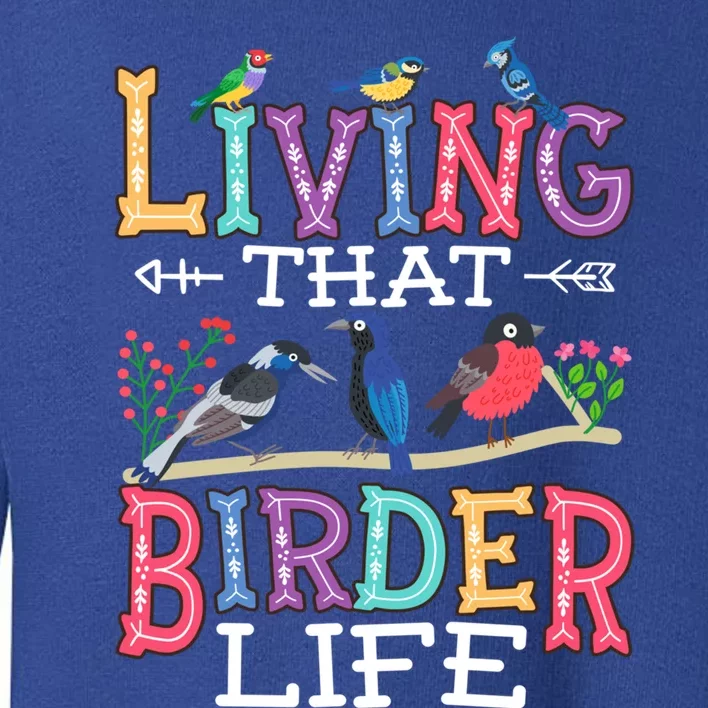 Bird Watching Funny Living That Birder Life For Bird Nerd Gift Toddler Sweatshirt