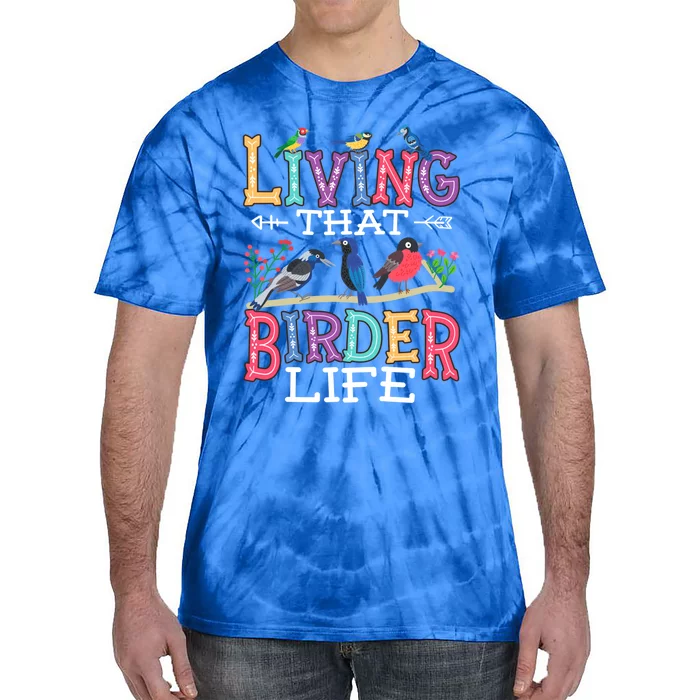 Bird Watching Funny Living That Birder Life For Bird Nerd Gift Tie-Dye T-Shirt