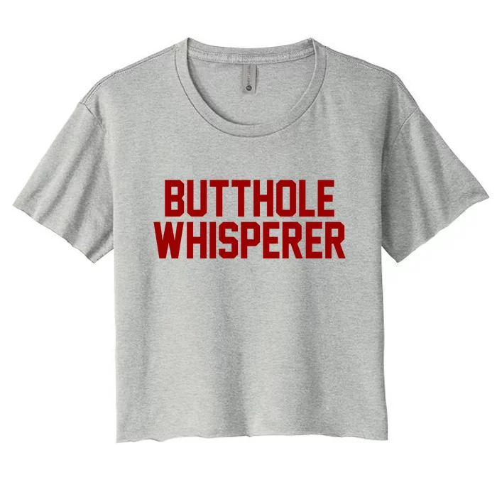 Butthole Whisperer Funny Sarcastic Joke Women's Crop Top Tee