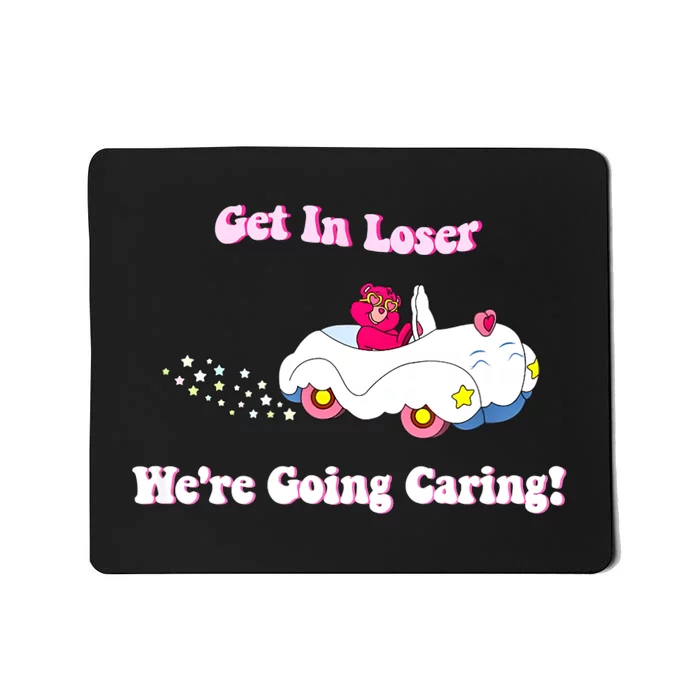 Bear WeRe Going Caring Get In Loser Funny Mousepad