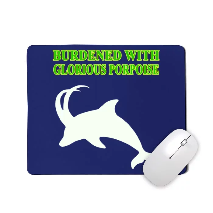 Burdened With Glorious Porpoise Mousepad