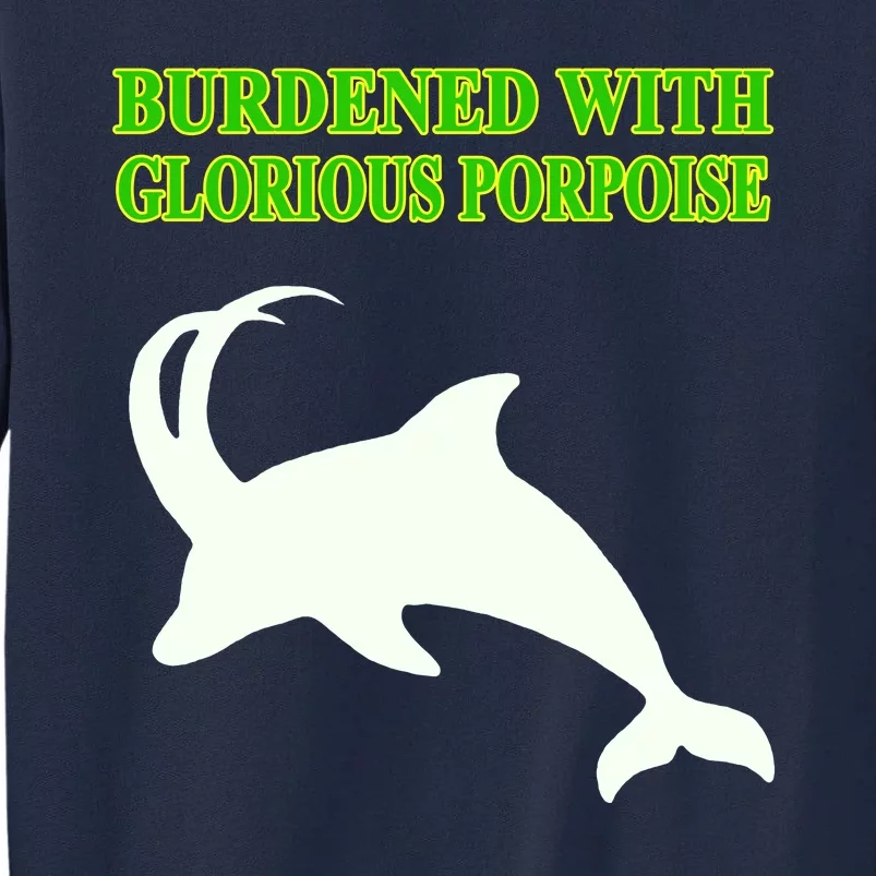 Burdened With Glorious Porpoise Tall Sweatshirt