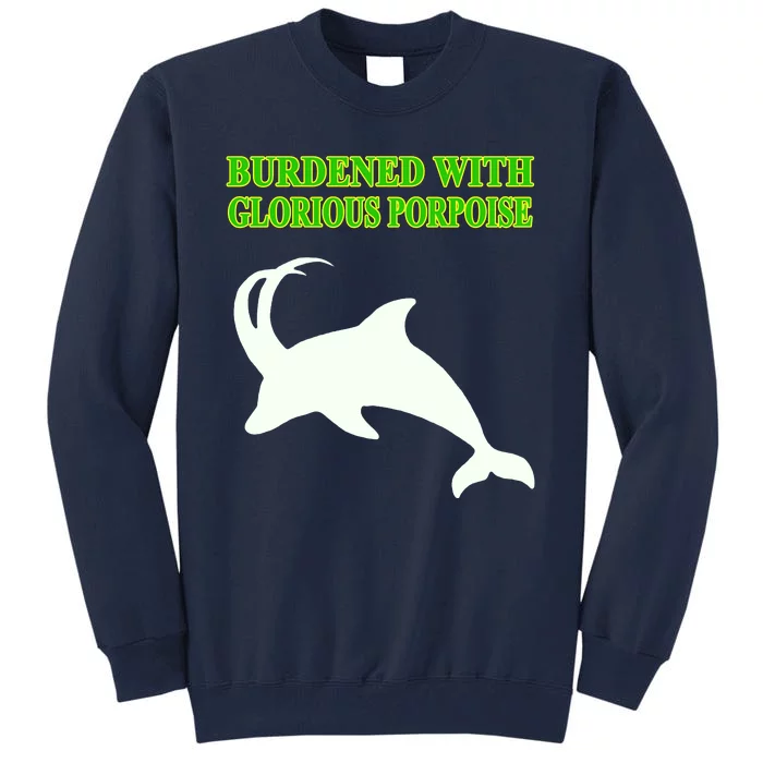 Burdened With Glorious Porpoise Tall Sweatshirt