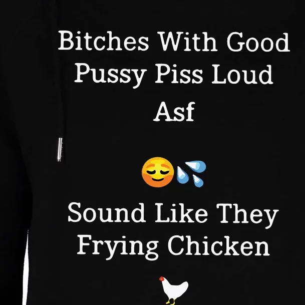 Bitches With Good Pussy Piss Loud Asf Sound Like They Frying Chicken Womens Funnel Neck Pullover Hood