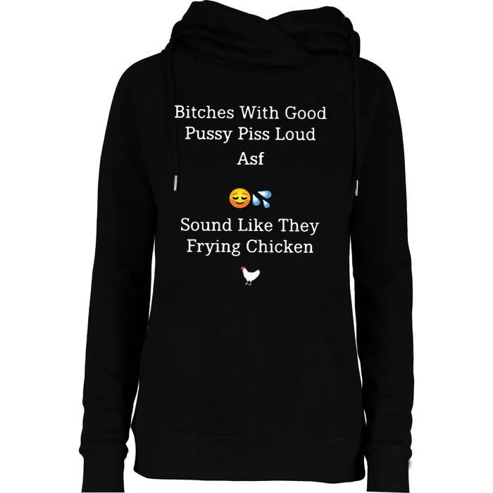 Bitches With Good Pussy Piss Loud Asf Sound Like They Frying Chicken Womens Funnel Neck Pullover Hood