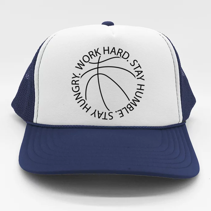 Basketball Work Hard Stay Humble And Hungry Hoops Logo Meaningful Gift Trucker Hat