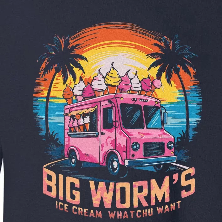 Big WormS Ice Cream Whatchu Want Funny Ice Cream Lovers Toddler Sweatshirt