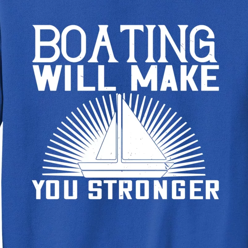 Boating Will Make You Stronger Gift Funny Boating Lover Meaningful Gift Tall Sweatshirt