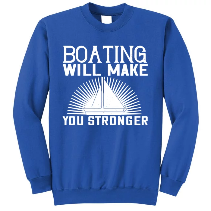 Boating Will Make You Stronger Gift Funny Boating Lover Meaningful Gift Tall Sweatshirt