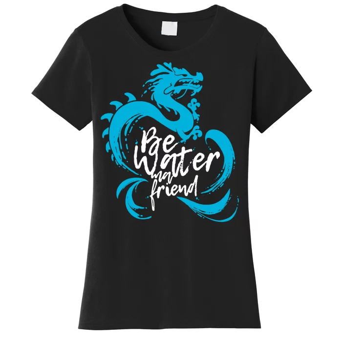 Be Water My Friend Water Dragon Women's T-Shirt